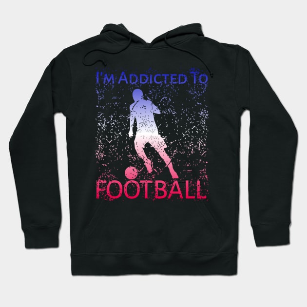 I'm Addicted To Football Hoodie by radeckari25